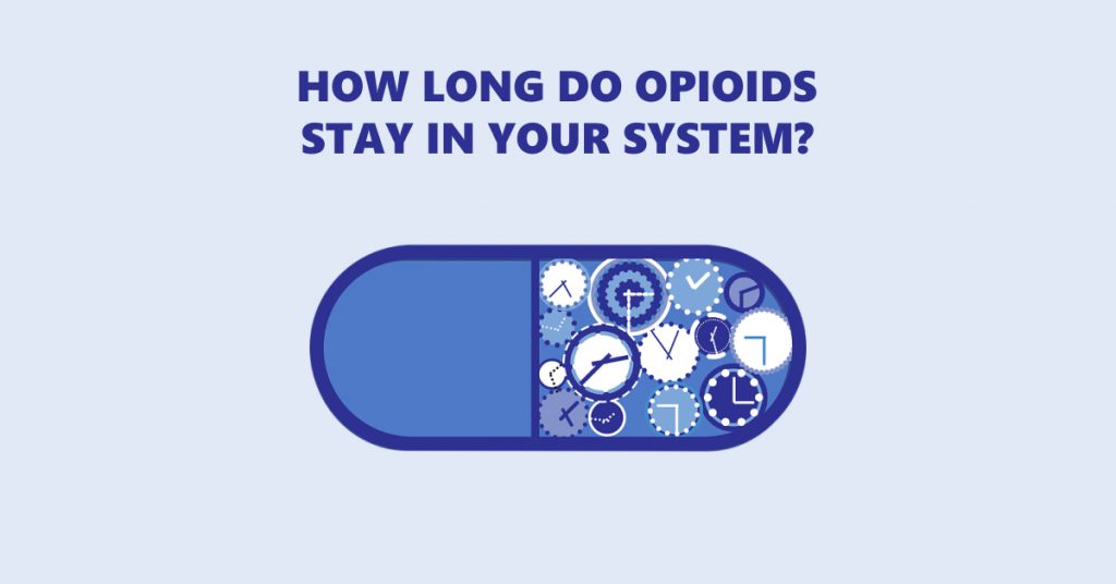 How Long Do Opioids Stay In Your System